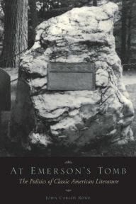Title: At Emerson's Tomb: The Politics of Classic American Literature / Edition 1, Author: John Carlos Rowe