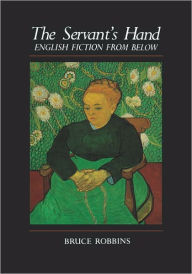 Title: The Servant's Hand: English Fiction from Below, Author: Bruce Robbins