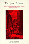 Title: The Figure of Theater: Shaftesbury, Defoe, Adam Smith, and George Eliot, Author: David Marshall