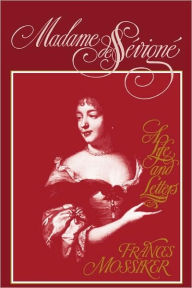 Title: Madame de Sevigne: A Life and Letters / Edition 1, Author: Frances Mossiker