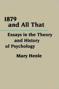 Title: 1879 and All That: Essays in the Theory and History of Psychology, Author: Mary Henle