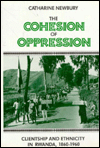 Title: The Cohesion of Oppression: Clientship and Ethnicity in Rwanda, 1860-1960, Author: Catharine Newbury