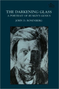 Title: The Darkening Glass: A Portrait of Ruskin's Genius, Author: John D. Rosenberg