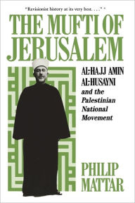 Title: The Mufti of Jerusalem: Al-Hajj Amin al-Husayni and the Palestinian National Movement / Edition 2, Author: Philp Mattar
