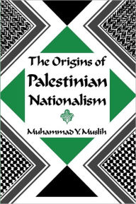 Title: The Origins of Palestinian Nationalism, Author: Muhammad Y. Muslih