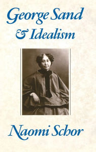 Title: George Sand and Idealism, Author: Naomi Schor