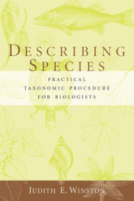 Title: Describing Species: Practical Taxonomic Procedure for Biologists / Edition 1, Author: Judith Winston