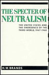 The Specter of Neutralism: The United States and the Emergence of the Third World, 1947-1960