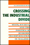 Title: Crossing the Industrial Divide: State, Society, and the Politics of Economic Tranformation in Malaysia, Author: Alasdair Bowie