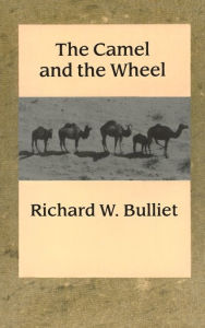 Title: The Camel and the Wheel, Author: Richard Bulliet