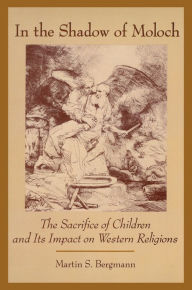 Title: In the Shadow of Moloch: The Sacrifice of Children and Its Impact on Western Religions, Author: Martin S. Bergmann
