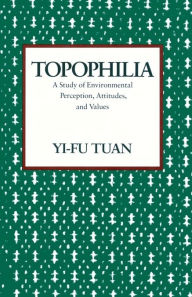 Title: Topophilia: A Study of Environmental Perceptions, Attitudes, and Values / Edition 1, Author: Yi-Fu Tuan