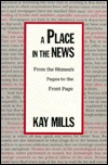 Title: A Place in the News: From the Women's Page to the Front Page / Edition 1, Author: Kay Mills