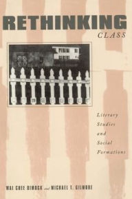 Title: Rethinking Class: Literary Studies and Social Formations / Edition 1, Author: Wai-Chee Dimock