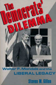 Title: The Democrats' Dilemma: Walter F. Mondale and the Liberal Legacy / Edition 1, Author: Steven  Gillon