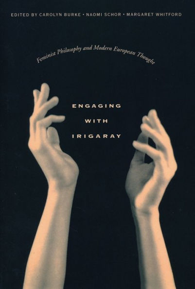 Engaging with Irigaray: Feminist Philosophy and Modern European Thought