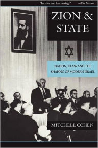Title: Zion and State: Nation, Class, and the Shaping of Modern Israel, Author: Mitchell Cohen