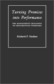 Title: Turning Promises into Performance: The Management Challenge of Implementing Workfare, Author: Richard Nathan