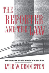 The Reporter and the Law: Techniques of Covering the Courts / Edition 1