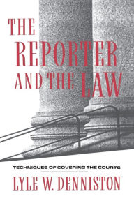 Title: The Reporter and the Law: Techniques of Covering the Courts / Edition 1, Author: Lyle Denniston