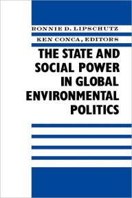 Title: The State and Social Power in Global Environmental Politics, Author: Ronnie Lipschutz