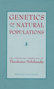 Title: Genetics of Natural Populations: The Continuing Importance of Theodosius Dobzhansky, Author: Louis Levine