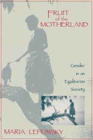 Title: Fruit of the Motherland: Gender in an Egalitarian Society, Author: Maria Lepowsky