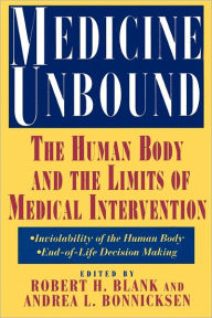Title: Medicine Unbound: The Human Body and the Limits of Medical Intervention: Emerging Issues in Biomedical Policy, Author: Robert H. Blank