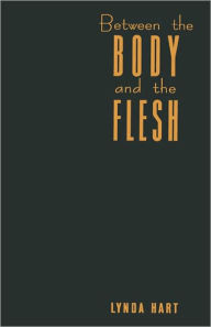 Title: Between the Body and the Flesh: Performing Sadomasochism, Author: Lynda Hart
