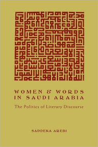 Title: Women and Words in Saudi Arabia: The Politics of Literary Discourse / Edition 1, Author: Saddeka Arebi