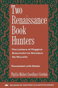 Title: Two Renaissance Book Hunters: The Letters of Poggius Bracciolini to Nicolaus De Niccolis, Author: Phyllis Goodhart Gordan