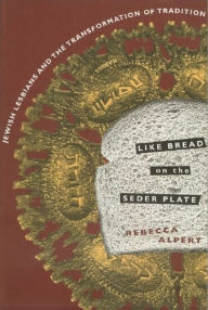 Title: Like Bread on the Seder Plate: Jewish Lesbians and the Transformation of Tradition, Author: Rebecca Alpert