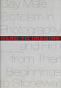 Hard to Imagine: Gay Male Eroticism in Photography and Film from Their Beginnings to Stonewall / Edition 1