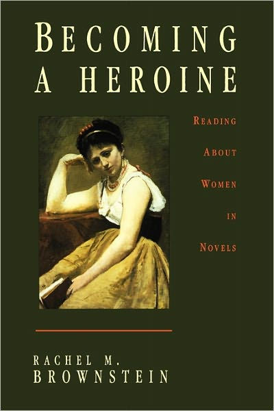 Becoming A Heroine: Reading About Women In Novels / Edition 1 By Rachel ...