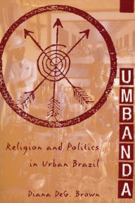 Title: Umbanda: Religion and Politics in Urban Brazil, Author: Diana DeG. Brown