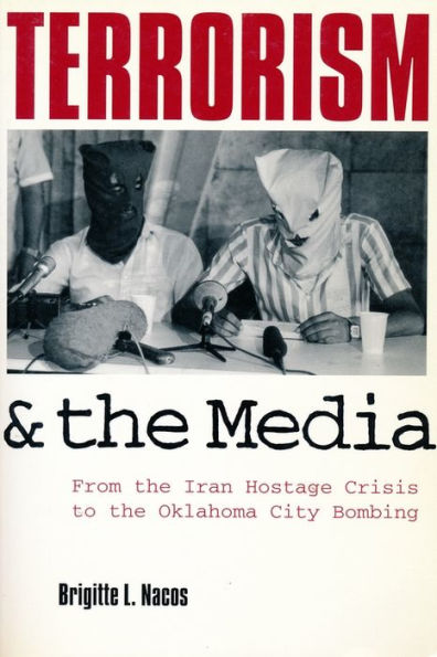 Terrorism and the Media: From the Iran Hostage Crisis to the Oklahoma City Bombing / Edition 1