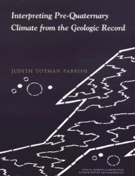 Title: Interpreting Pre-Quaternary Climate from the Geologic Record, Author: Judith Totman Parrish