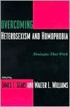 Title: Overcoming Heterosexism and Homophobia: Strategies That Work / Edition 1, Author: James Sears