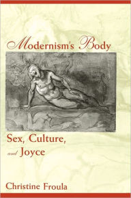 Title: Modernism's Body: Sex, Culture, and Joyce / Edition 1, Author: Christine Froula