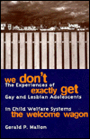 Title: We Don't Exactly Get the Welcome Wagon: The Experiences of Gay and Lesbian Adolescents in Child Welfare Systems / Edition 1, Author: Gerald Mallon