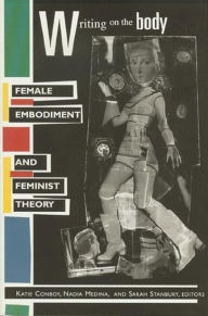 Title: Writing on the Body: Female Embodiment and Feminist Theory / Edition 7, Author: Katie Conboy