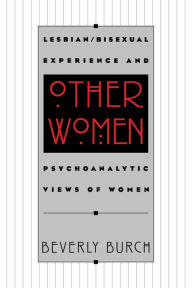 Title: Other Women: Lesbian/Bisexual Experience and Psychoanalytic Views of Women, Author: Beverly Burch