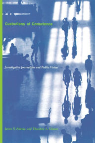 Title: Custodians of Conscience: Investigative Journalism and Public Virtue / Edition 1, Author: James Ettema