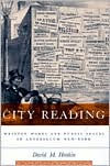 Title: City Reading: Written Words and Public Spaces in Antebellum New York, Author: David Henkin