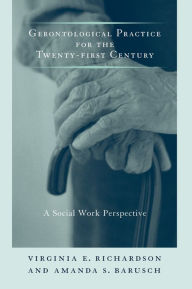 Title: Gerontological Practice for the Twenty-first Century: A Social Work Perspective / Edition 1, Author: Virginia Richardson 