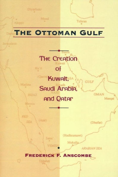 The Ottoman Gulf: The Creation of Kuwait, Saudi Arabia, and Qatar, 1870-1914