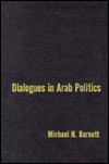 Title: Dialogues in Arab Politics: Negotiations in Regional Order / Edition 2, Author: Michael Barnett