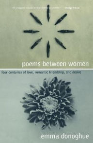 Title: Poems Between Women: Four Centuries of Love, Romantic Friendship, and Desire, Author: Emma Donoghue