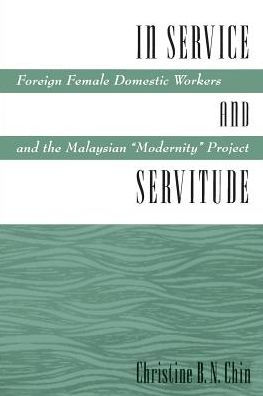 In Service and Servitude: Foreign Female Domestic Workers and the Malaysian 