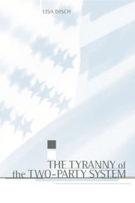 The Tyranny of the Two-Party System / Edition 1